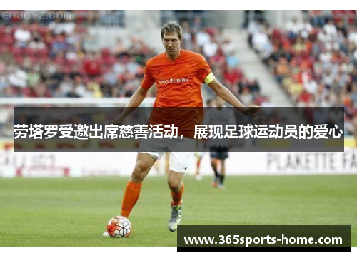 劳塔罗受邀出席慈善活动，展现足球运动员的爱心