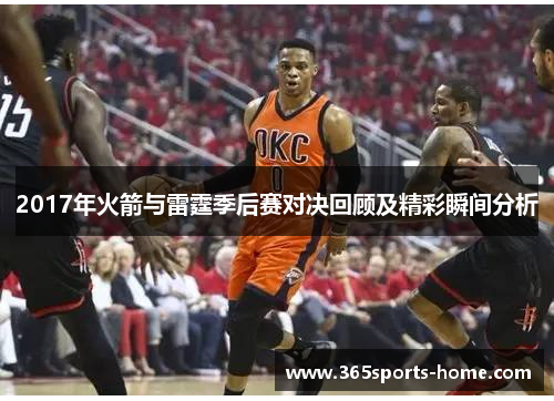 2017年火箭与雷霆季后赛对决回顾及精彩瞬间分析