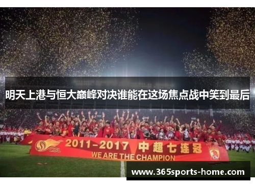 明天上港与恒大巅峰对决谁能在这场焦点战中笑到最后