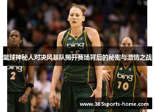 篮球神秘人对决风暴队揭开赛场背后的秘密与激情之战